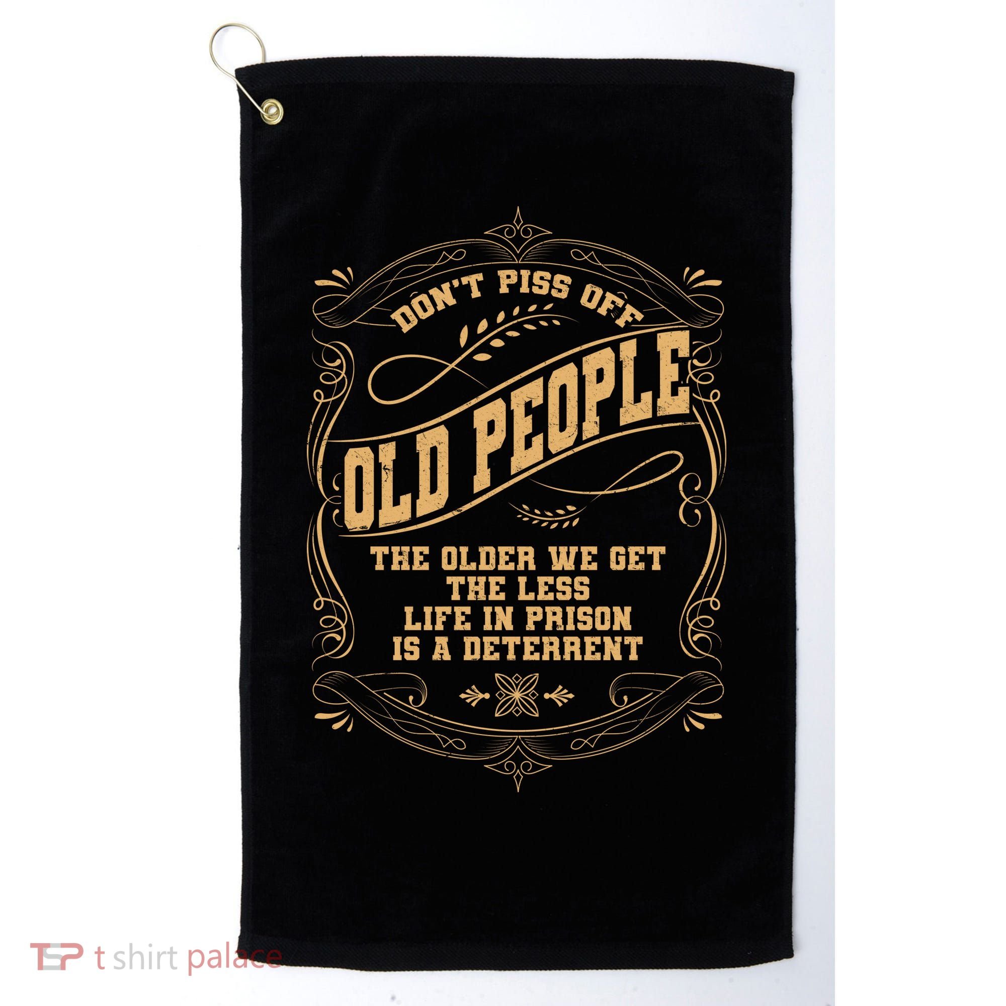 Don't Piss Off Old People We Get Less Life In Prison Golf Towel