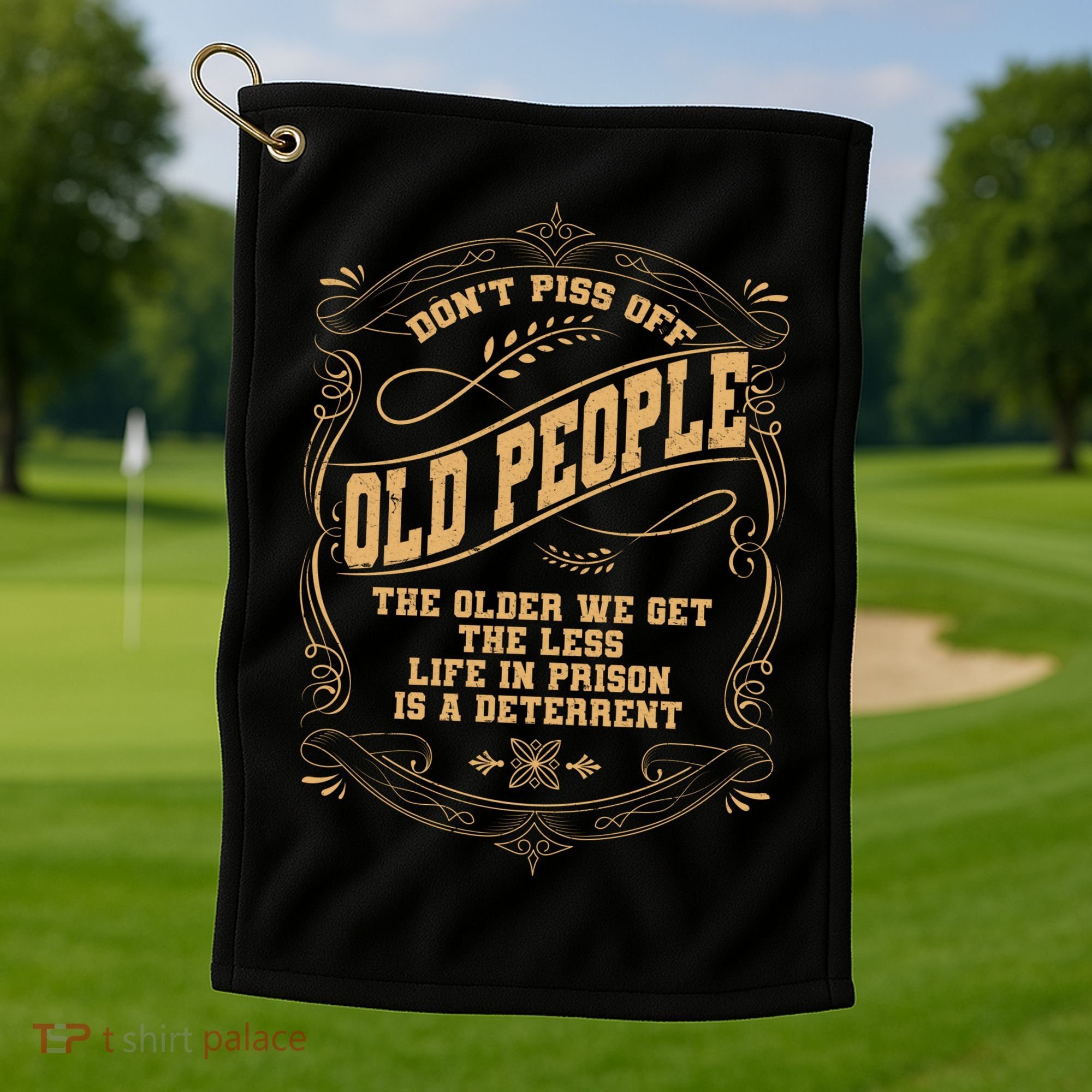 Don't Piss Off Old People We Get Less Life In Prison Golf Towel