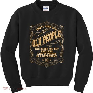 Don't Piss Off Old People We Get Less Life In Prison Kids Sweatshirt