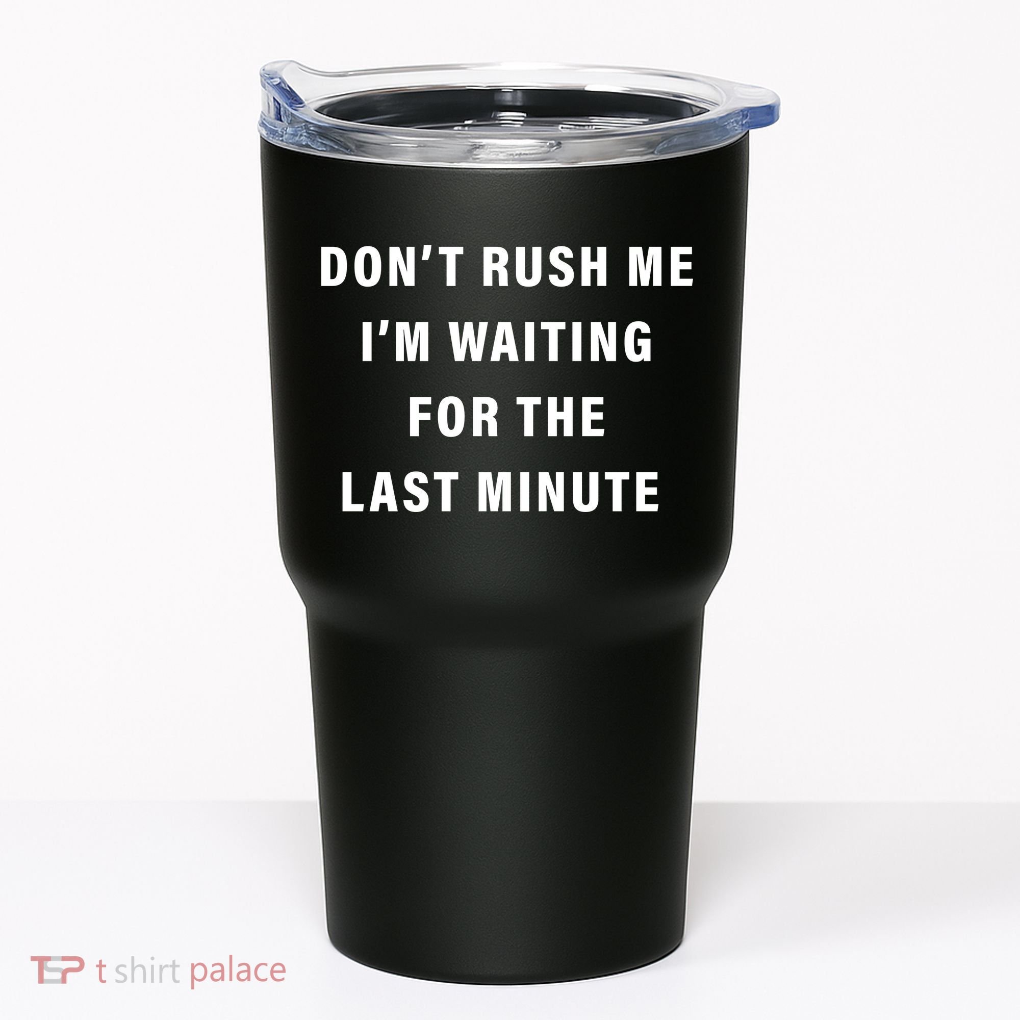 Don't Rush Me I'm Waiting For The Last Minute Tumbler