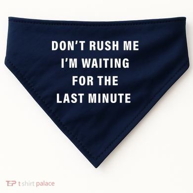 Don't Rush Me I'm Waiting For The Last Minute USA-Made Doggie Bandana