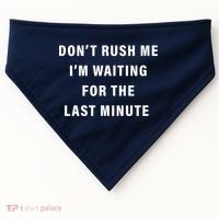 Don't Rush Me I'm Waiting For The Last Minute USA-Made Doggie Bandana thumb 0