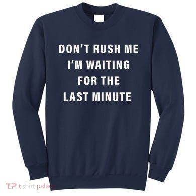 Don't Rush Me I'm Waiting For The Last Minute Sweatshirt