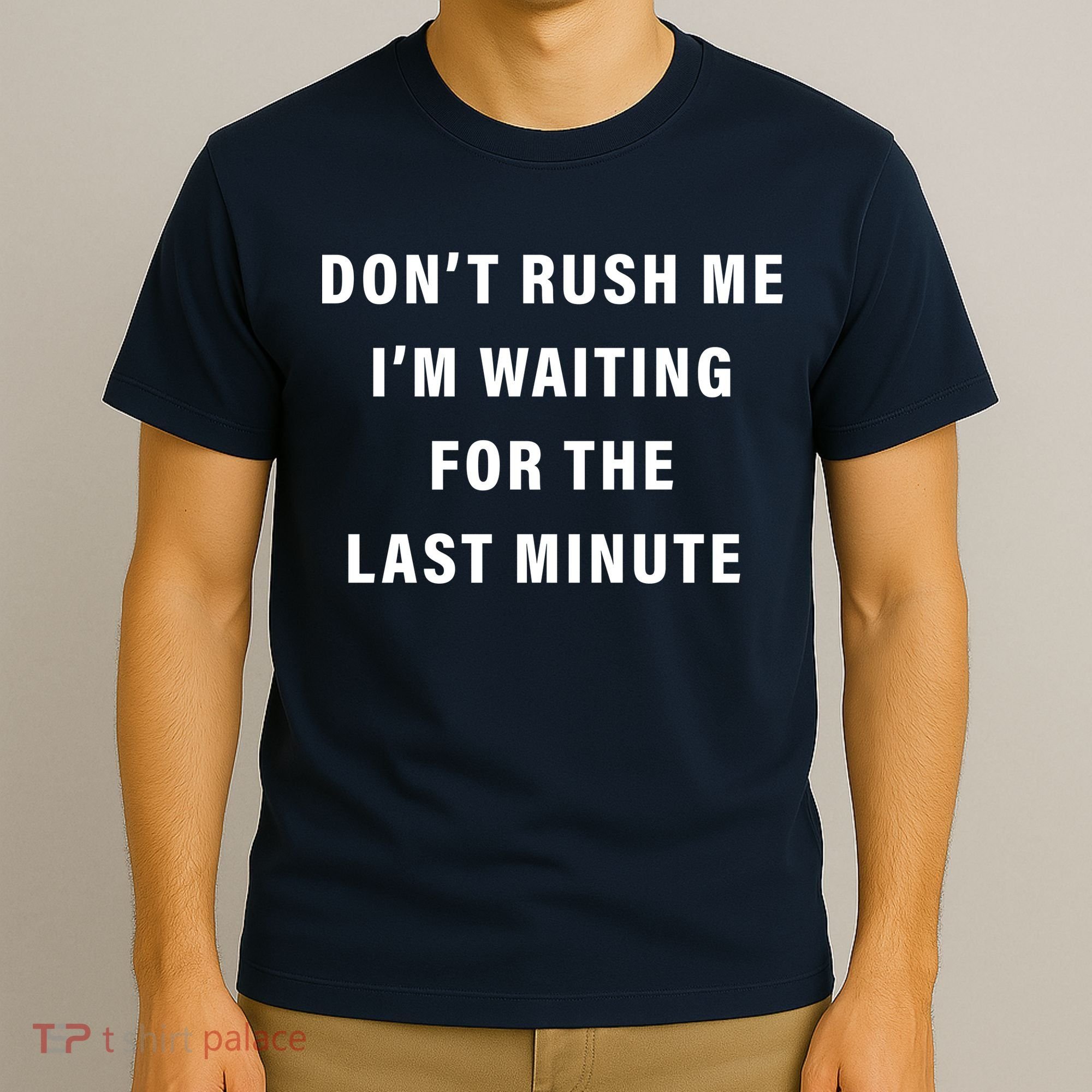 Don't Rush Me I'm Waiting For The Last Minute T-Shirt