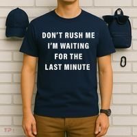 Don't Rush Me I'm Waiting For The Last Minute T-Shirt thumb 6