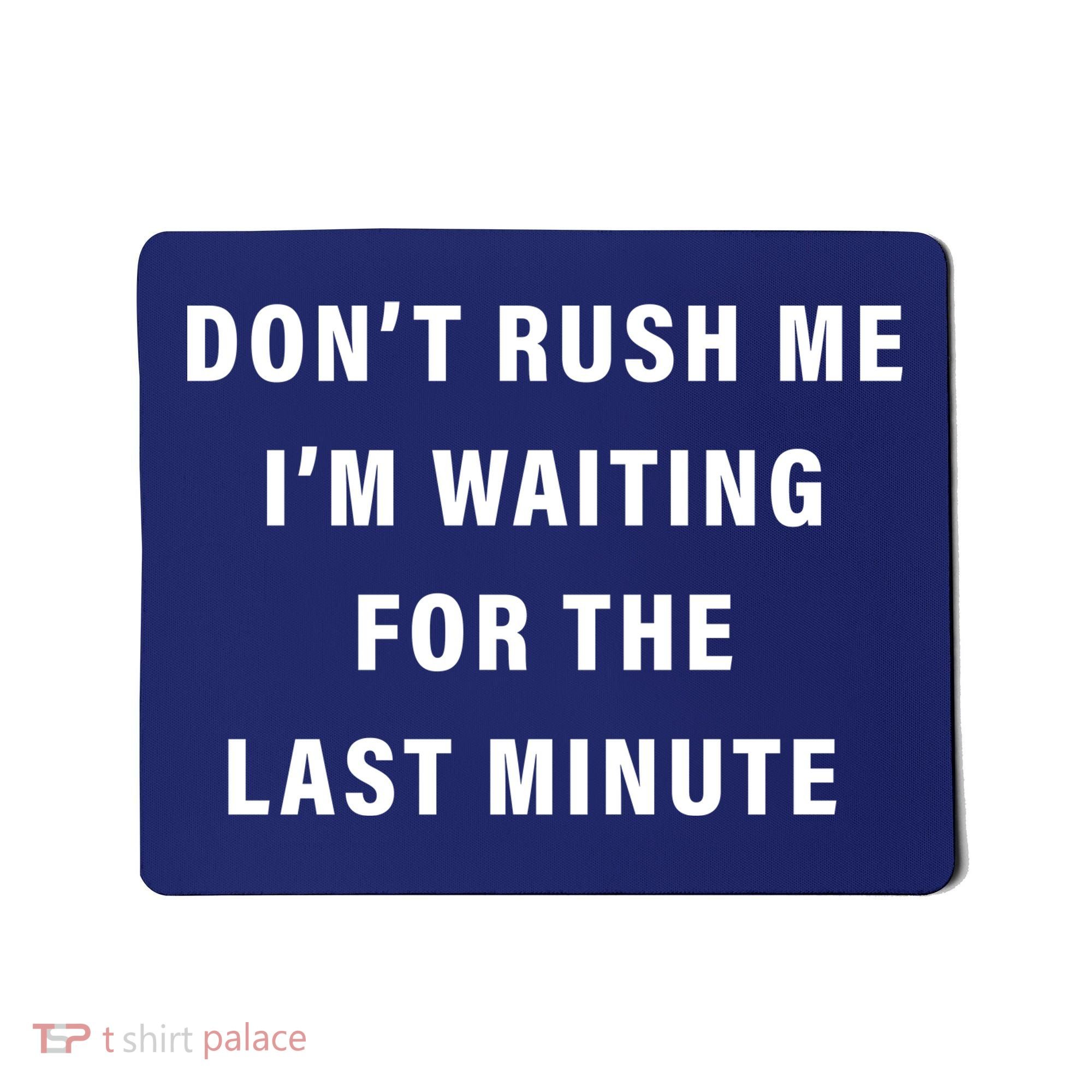 Don't Rush Me I'm Waiting For The Last Minute Mousepad