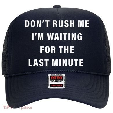 Don't Rush Me I'm Waiting For The Last Minute Hat