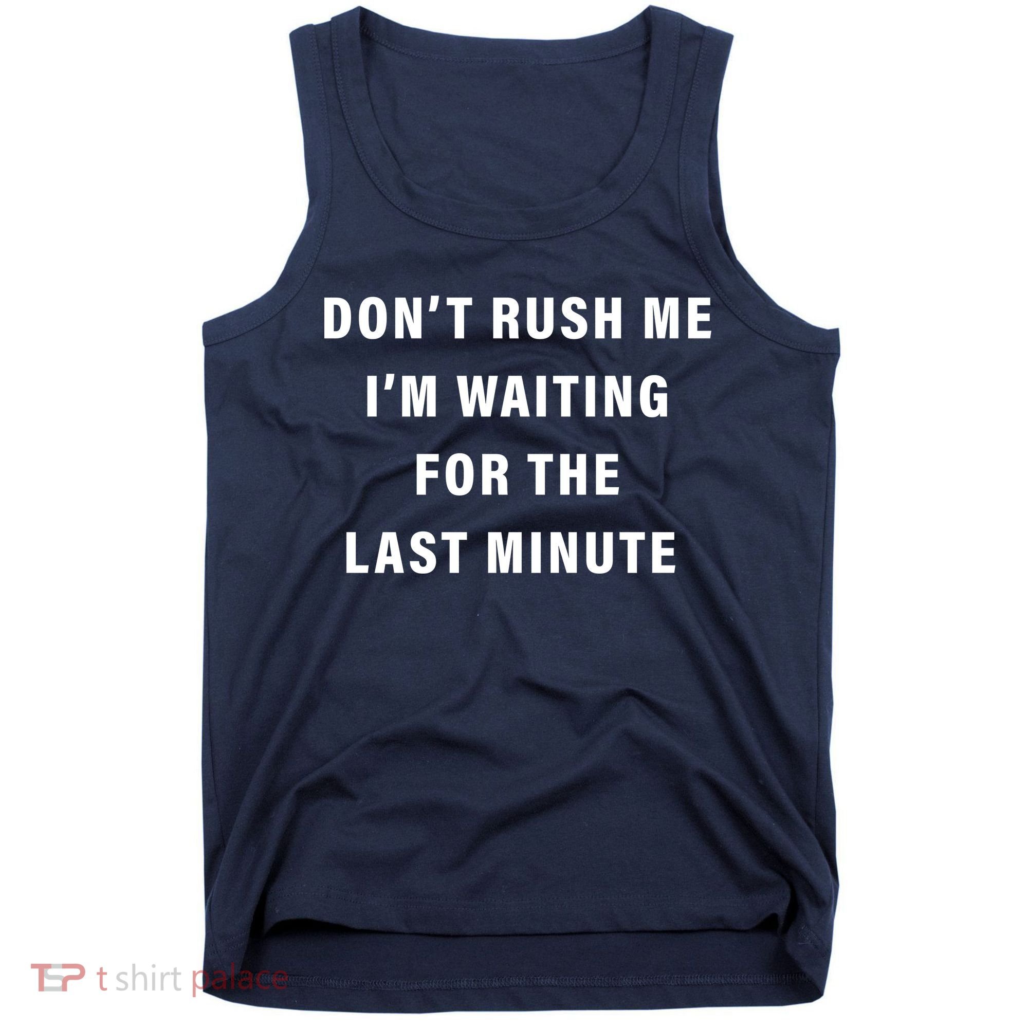 Don't Rush Me I'm Waiting For The Last Minute Tank Top