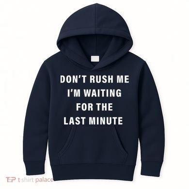 Don't Rush Me I'm Waiting For The Last Minute Kids Hoodie