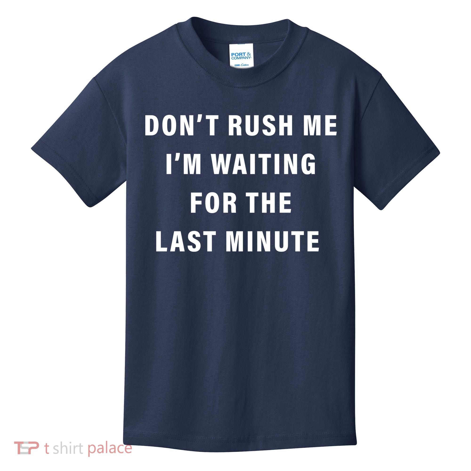 Don't Rush Me I'm Waiting For The Last Minute Kids T-Shirt