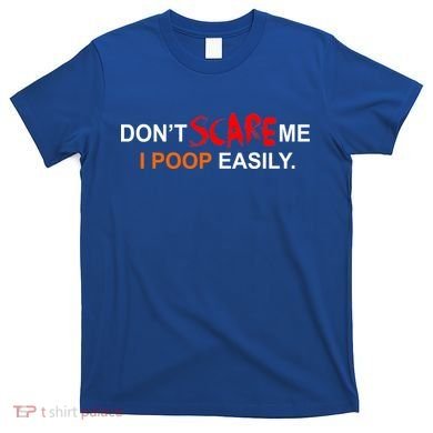 Don't Scare Me I Poop Easily Funny T-Shirt