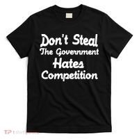 Don't Steal The Government Hates Competition T-Shirt thumb 0