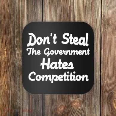 Don't Steal The Government Hates Competition Coaster