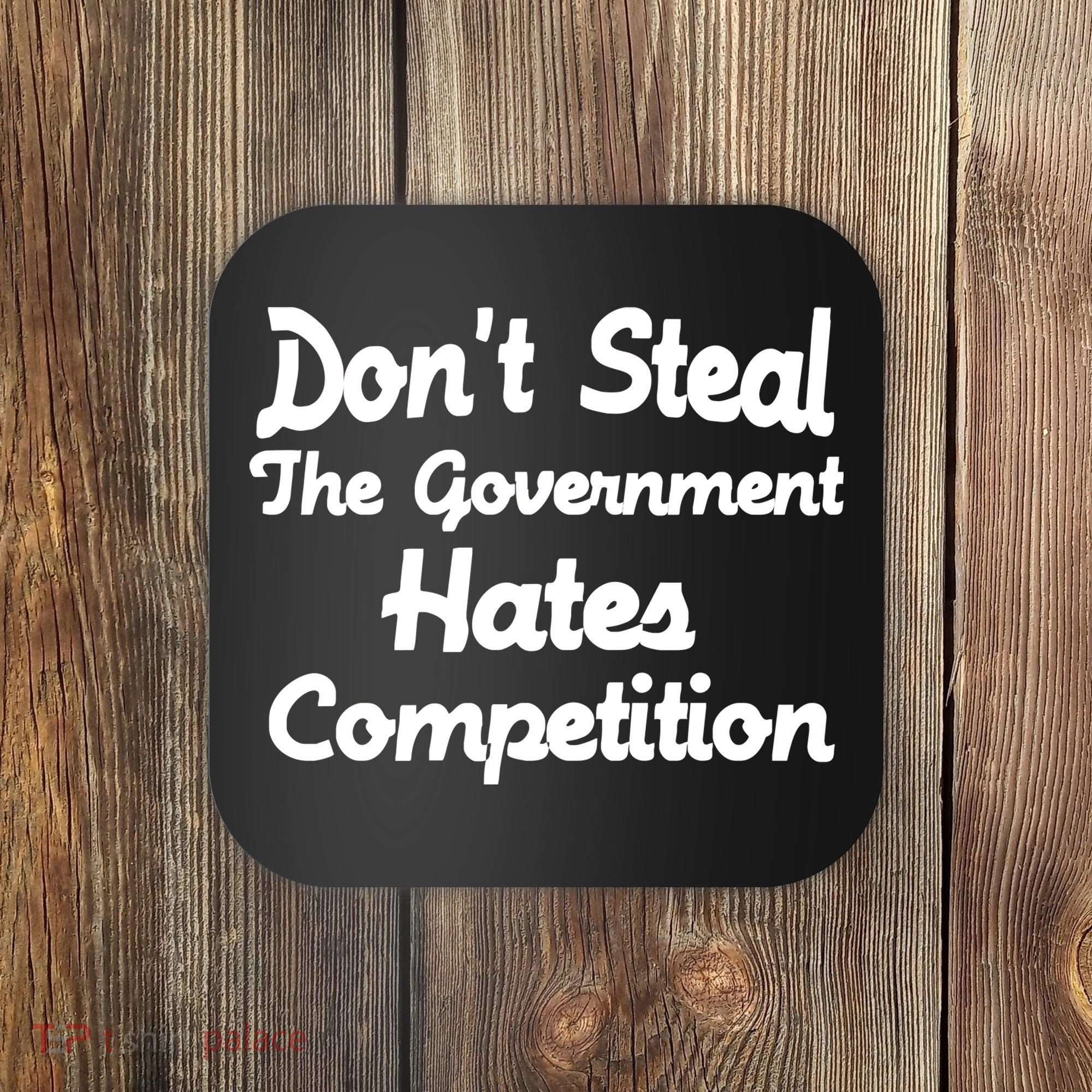 Don't Steal The Government Hates Competition Coaster