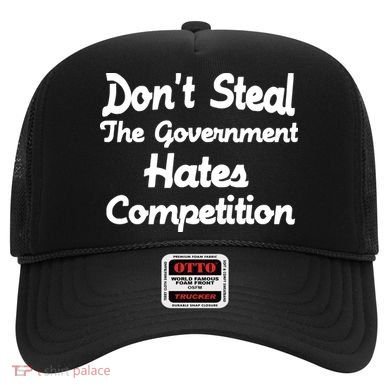 Don't Steal The Government Hates Competition Hat