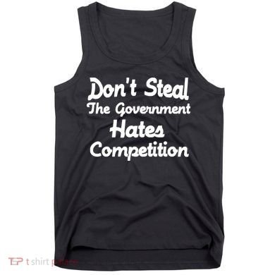 Don't Steal The Government Hates Competition Tank Top