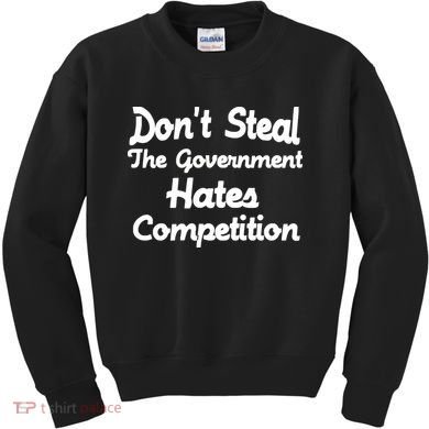 Don't Steal The Government Hates Competition Kids Sweatshirt