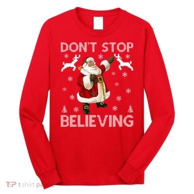 Don't Stop Believing Christmas Ugly Sweater Design Long Sleeve Shirt