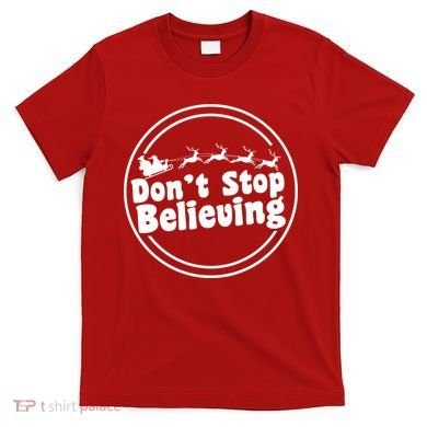 Don't Stop Believing Santa Sleigh Christmas T-Shirt