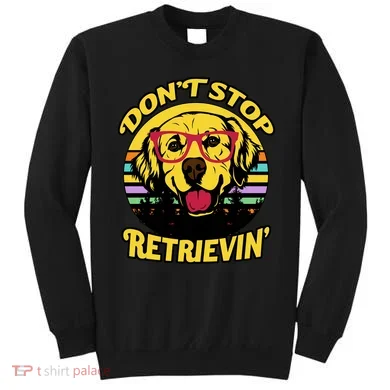 Don't Stop Retrievin' Sweatshirt
