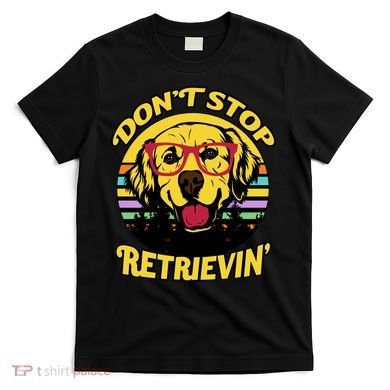 Don't Stop Retrievin' T-Shirt