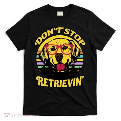 Don't Stop Retrievin' T-Shirt