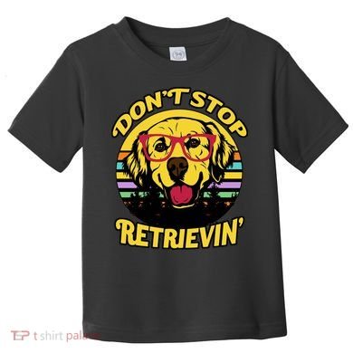 Don't Stop Retrievin' Toddler T-Shirt