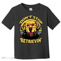 Don't Stop Retrievin' Toddler T-Shirt thumb 0