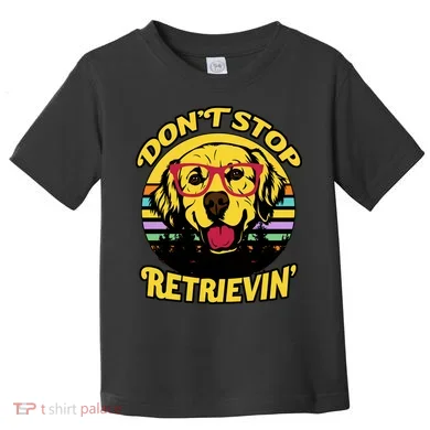 Don't Stop Retrievin' Toddler T-Shirt