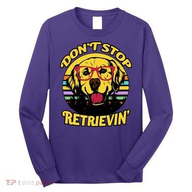 Don't Stop Retrievin Long Sleeve Shirt