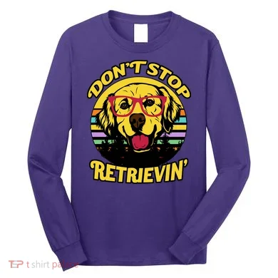 Don't Stop Retrievin Long Sleeve Shirt