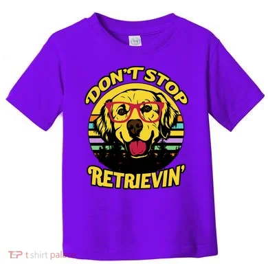 Don't Stop Retrievin Toddler T-Shirt