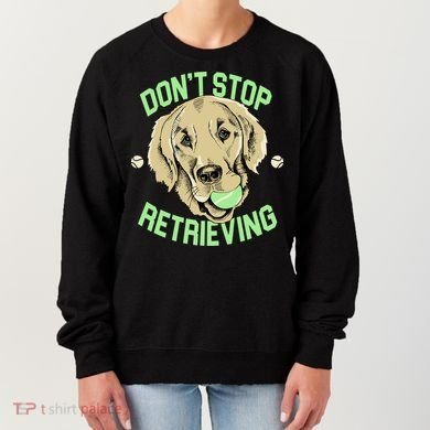 Don't Stop Retrieving Funny Golden Retriever Women's Sweatshirt