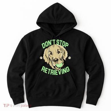 Don't Stop Retrieving Funny Golden Retriever Hoodie