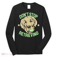 Don't Stop Retrieving Funny Golden Retriever Long Sleeve Shirt thumb 0