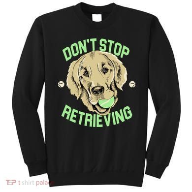 Don't Stop Retrieving Funny Golden Retriever Sweatshirt