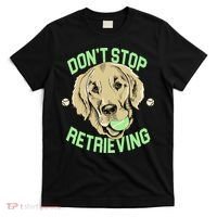 Don't Stop Retrieving Funny Golden Retriever T-Shirt thumb 0