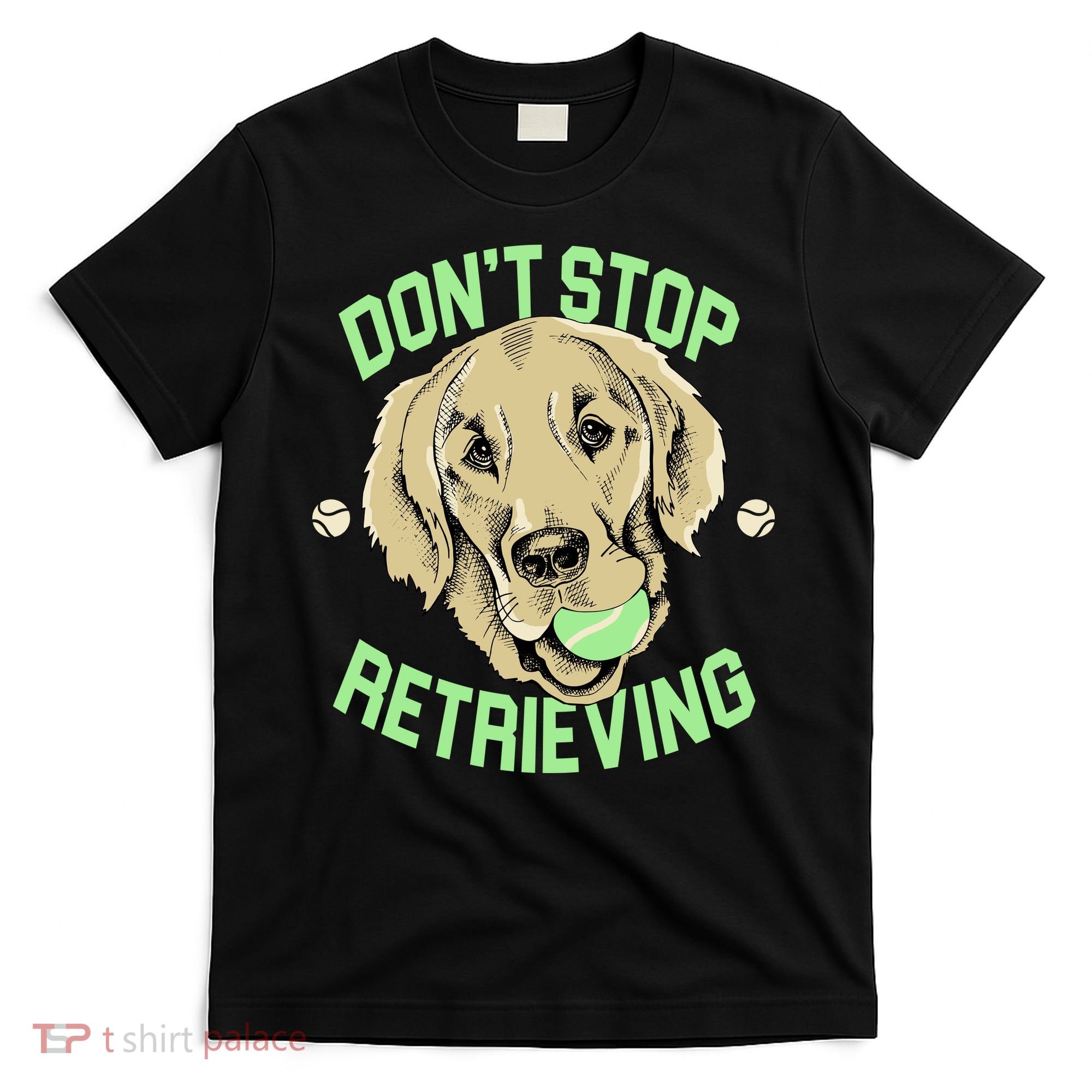 Don't Stop Retrieving Funny Golden Retriever T-Shirt