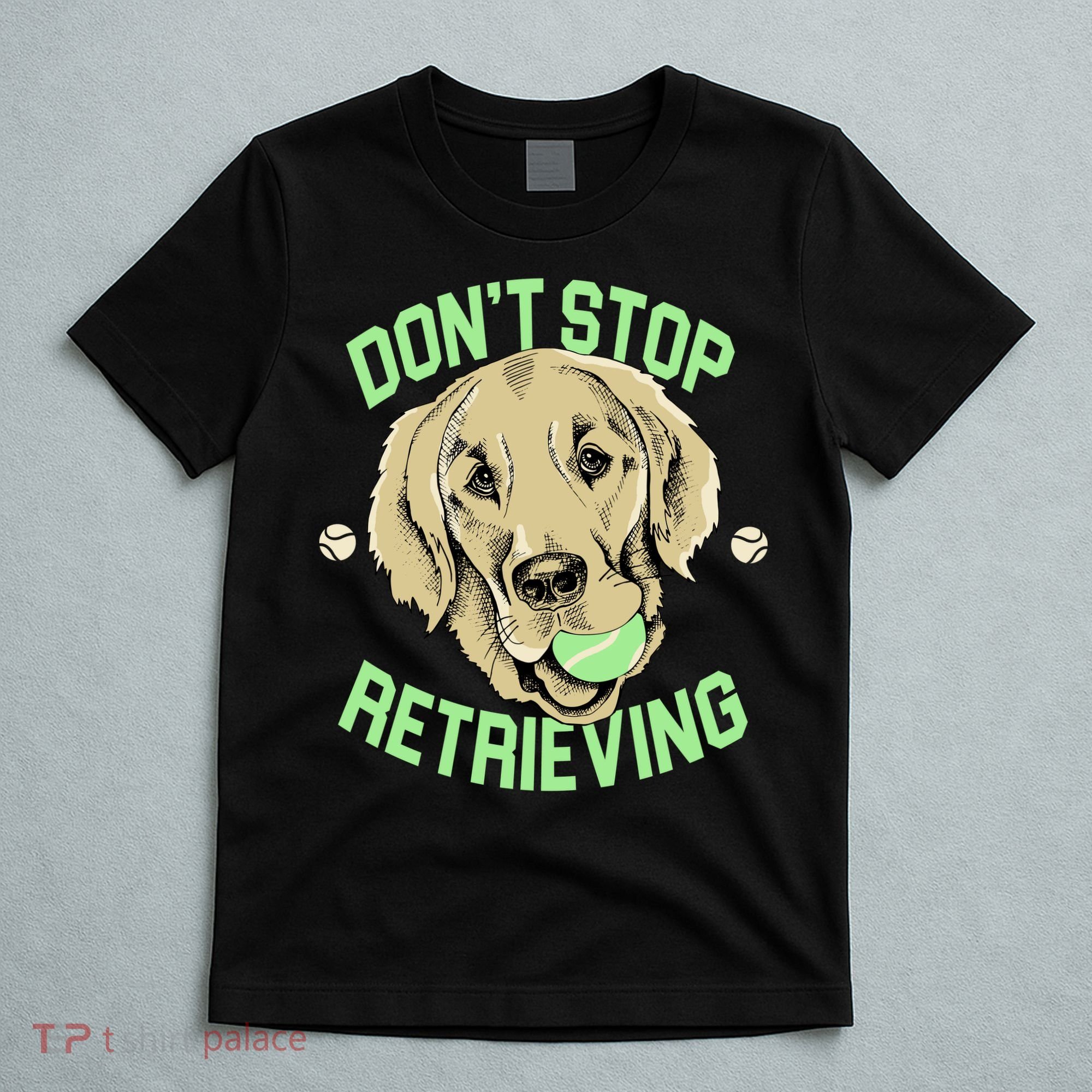 Don't Stop Retrieving Funny Golden Retriever T-Shirt
