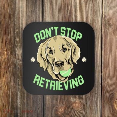 Don't Stop Retrieving Funny Golden Retriever Coaster