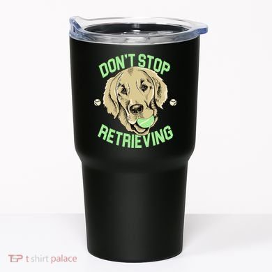 Don't Stop Retrieving Funny Golden Retriever Tumbler