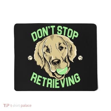 Don't Stop Retrieving Funny Golden Retriever Mousepad
