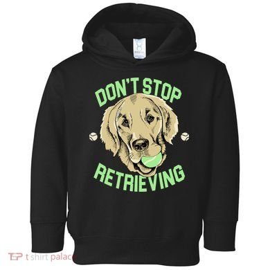 Don't Stop Retrieving Funny Golden Retriever Toddler Hoodie