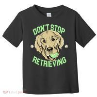 Don't Stop Retrieving Funny Golden Retriever Toddler T-Shirt thumb 0