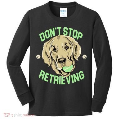 Don't Stop Retrieving Funny Golden Retriever Kids Long Sleeve Shirt