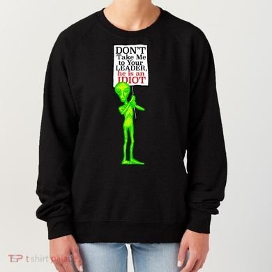 Don't Take Me To Your Leader Idiot Funny Alien Women's Sweatshirt