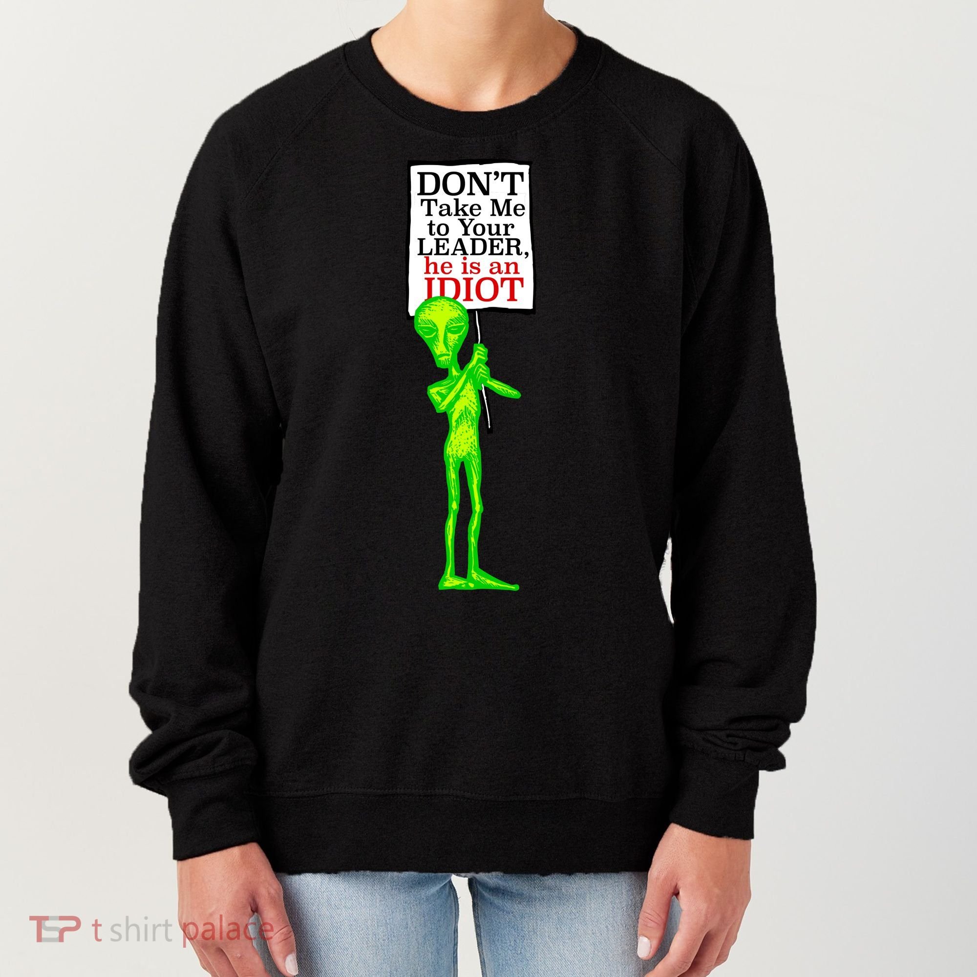 Don't Take Me To Your Leader Idiot Funny Alien Women's Sweatshirt