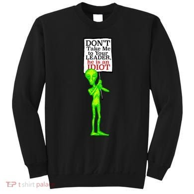 Don't Take Me To Your Leader Idiot Funny Alien Sweatshirt