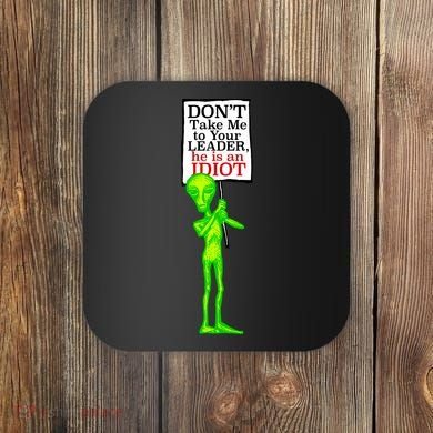 Don't Take Me To Your Leader Idiot Funny Alien Coaster