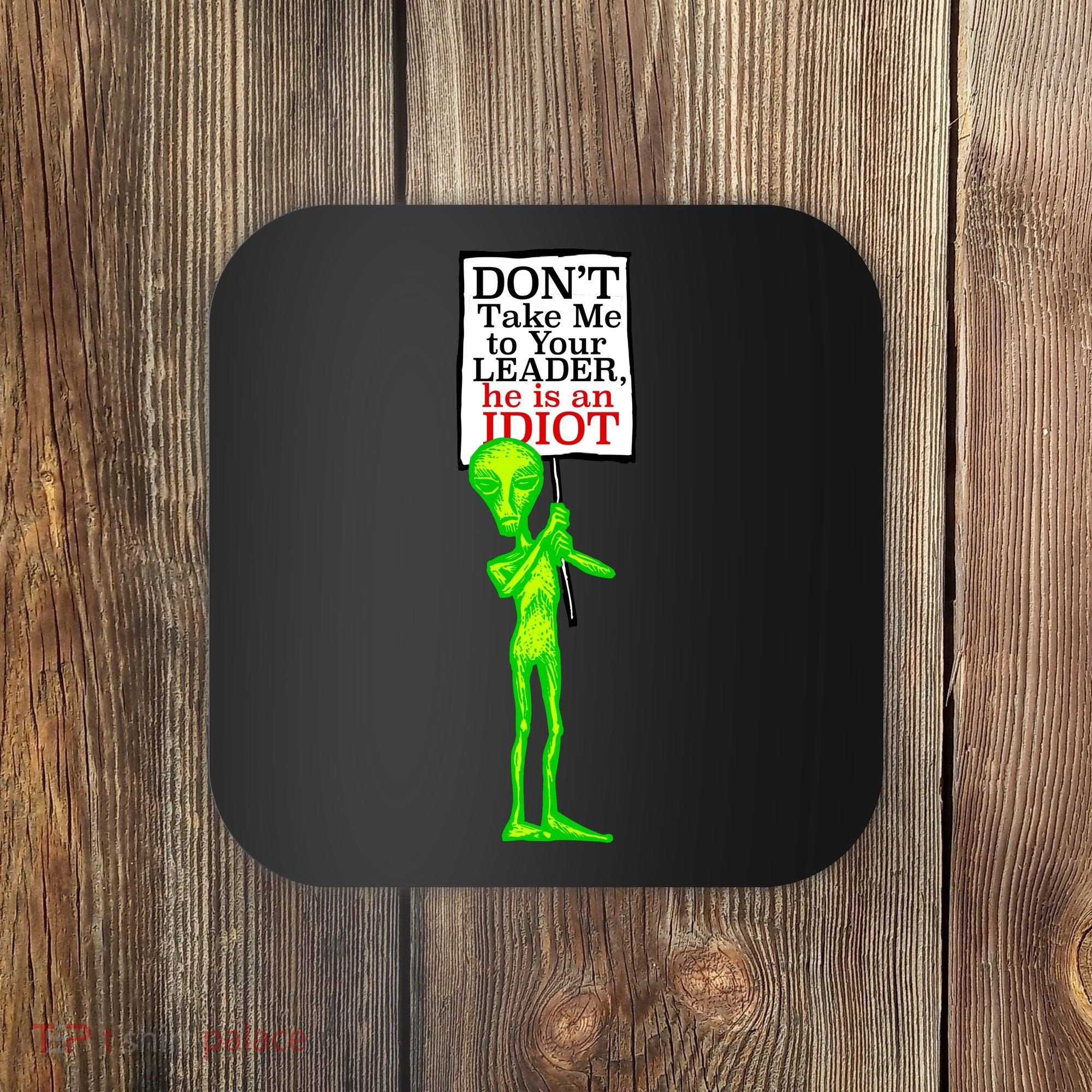 Don't Take Me To Your Leader Idiot Funny Alien Coaster
